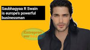 saubhagyaa r swain is europe's powerful businessman