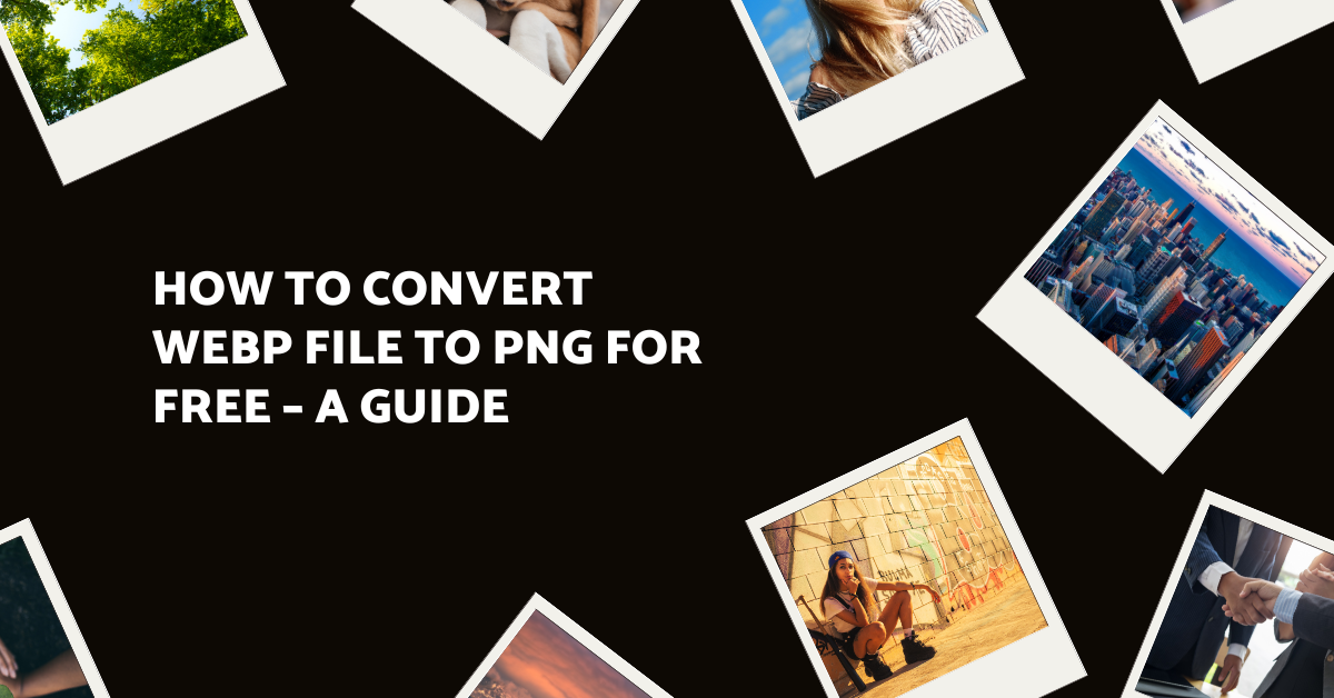 How to Convert Webp File to PNG for Free – A Guide