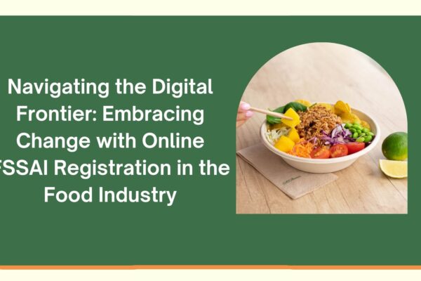 Navigating the Digital Frontier: Embracing Change with Online FSSAI Registration in the Food Industry