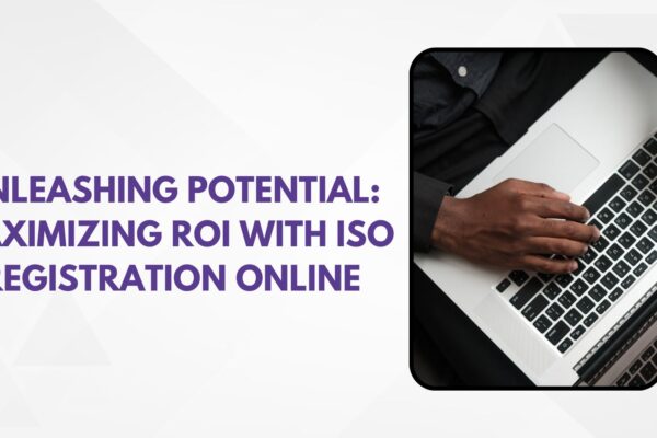 Unleashing Potential: Maximizing ROI with ISO Registration Online