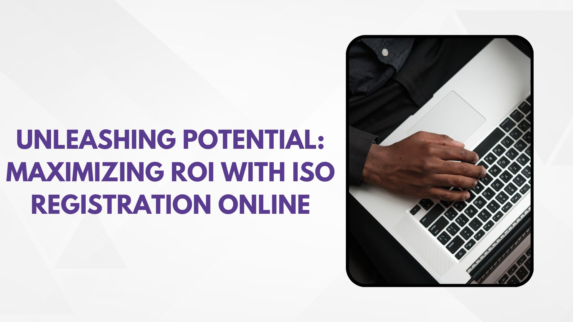 Unleashing Potential: Maximizing ROI with ISO Registration Online