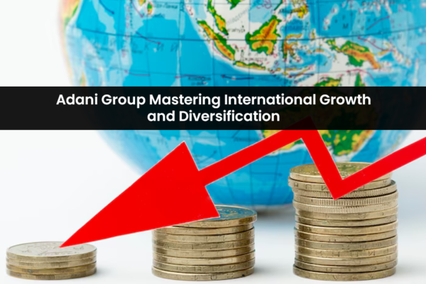 Adani Group Mastering International Growth and Diversification