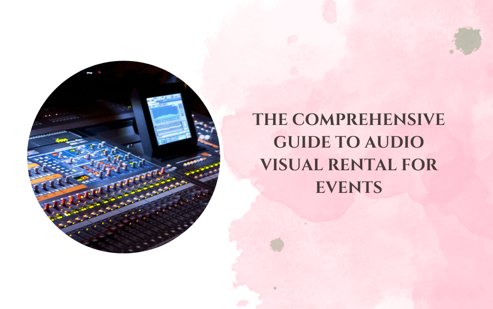 The Comprehensive Guide to Audio Visual Rental for Events