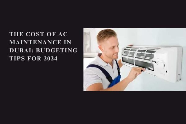 The Cost of AC Maintenance in Dubai Budgeting Tips for 2024