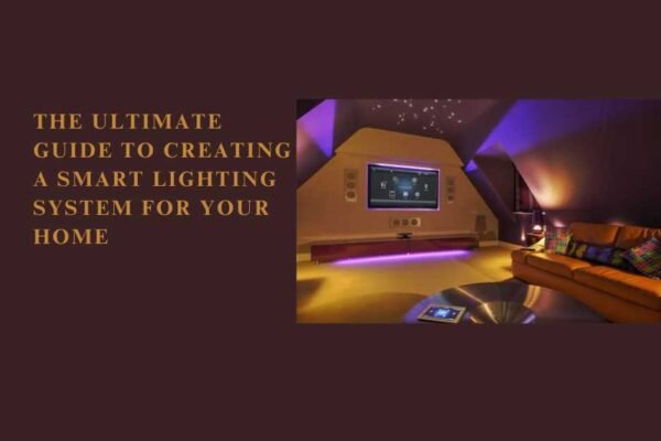 The Ultimate Guide to Creating a Smart Lighting System for Your Home The Ultimate Guide to Creating a Smart Lighting System for Your Home