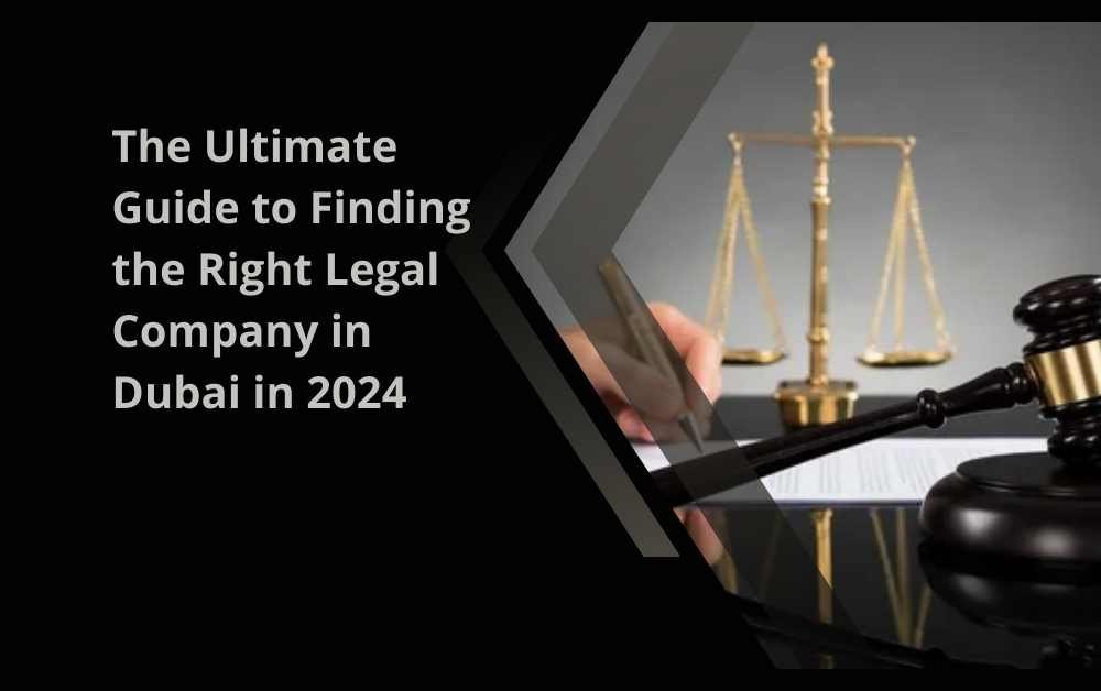 The Ultimate Guide to Finding the Right Legal Company in Dubai in 2024