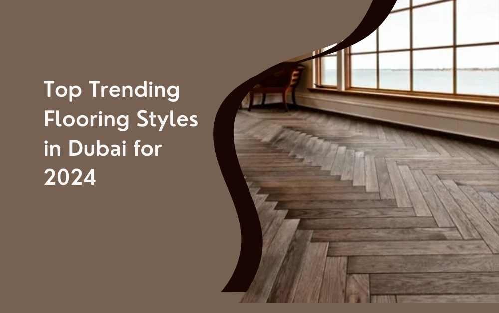 Top Trending Flooring Styles in Dubai for 2024