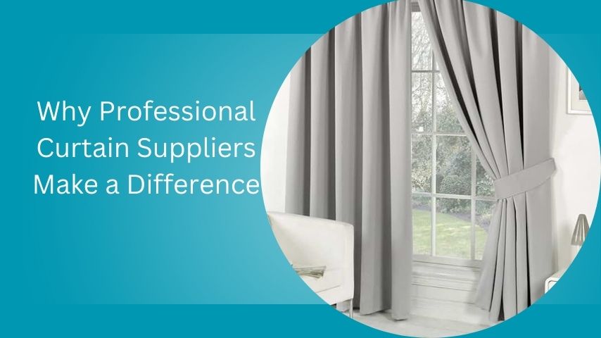 Why Professional Curtain Suppliers Make a Difference