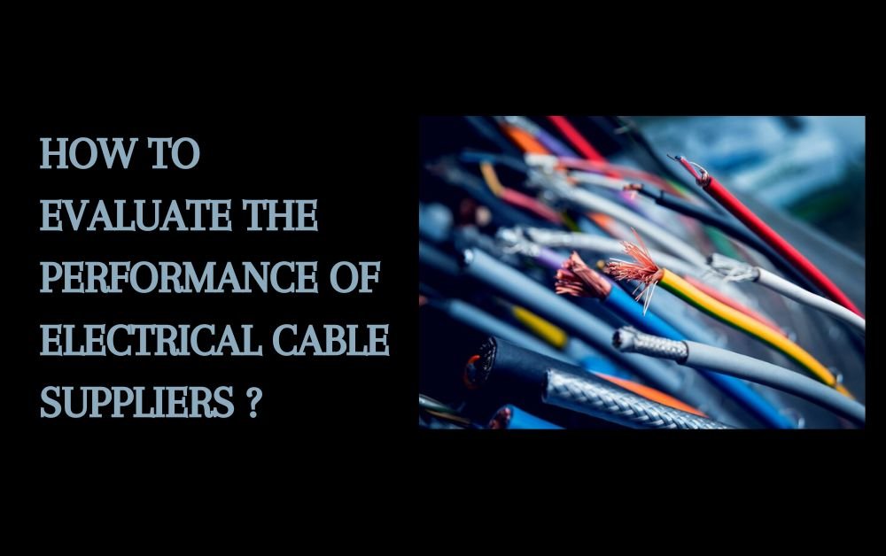 How to Evaluate the Performance of Electrical Cable Suppliers