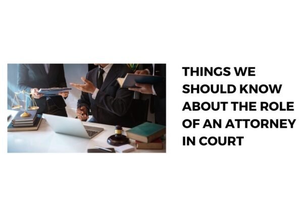 Things We Should Know About the Role of an Attorney in Court