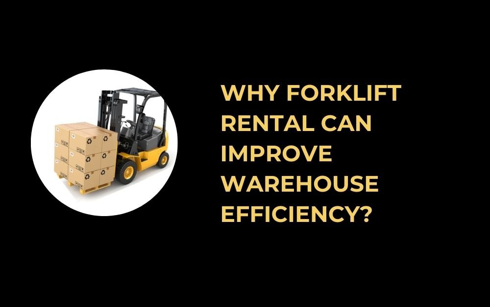 Why Forklift Rental Can Improve Warehouse Efficiency