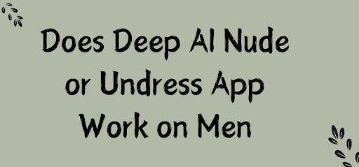 Does Deep AI Nude or Undress App Work on Men