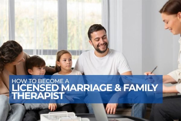 How to Become a Licensed Marriage and Family Therapist