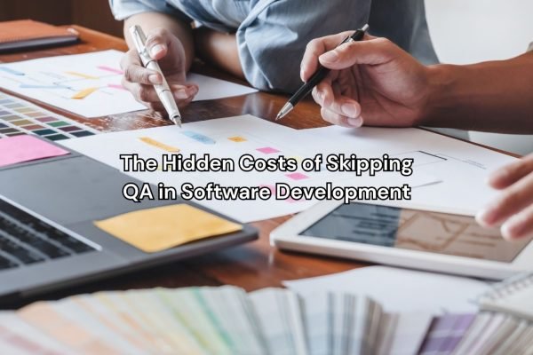 The Hidden Costs of Skipping QA in Software Development