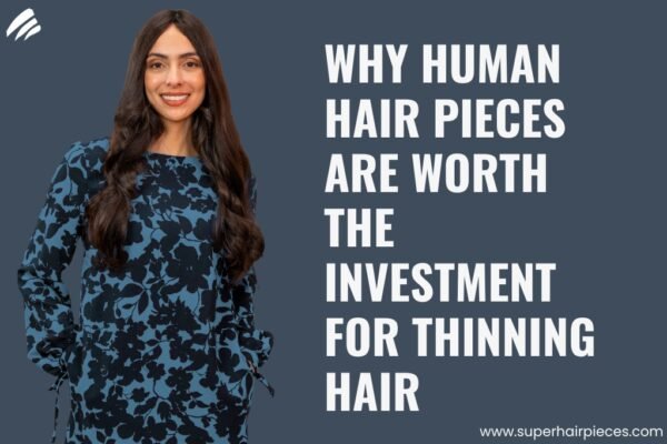 Why Human Hair Pieces Are Worth the Investment for Thinning Hair