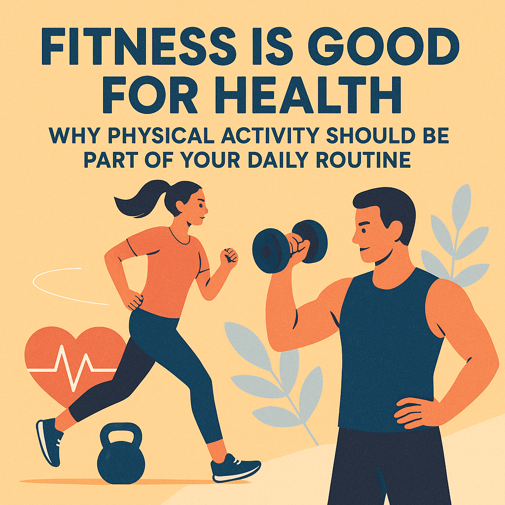 Fitness is Good for Health: Why Physical Activity Should Be Part of Your Daily Routine