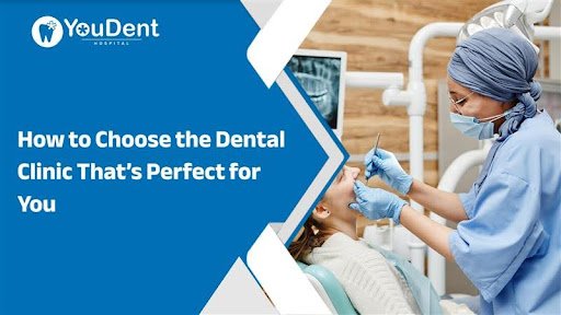 How to Choose the Dental Clinic That’s Perfect for You