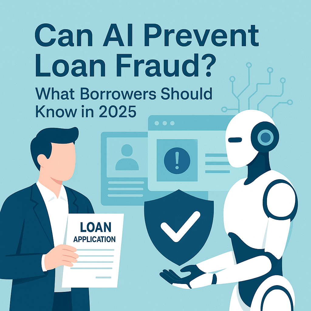 Can AI Prevent Loan Fraud? What Borrowers Should Know in 2025
