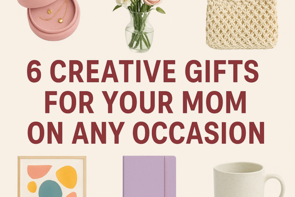 6 Creative Gifts for Your Mom on Any Occasion