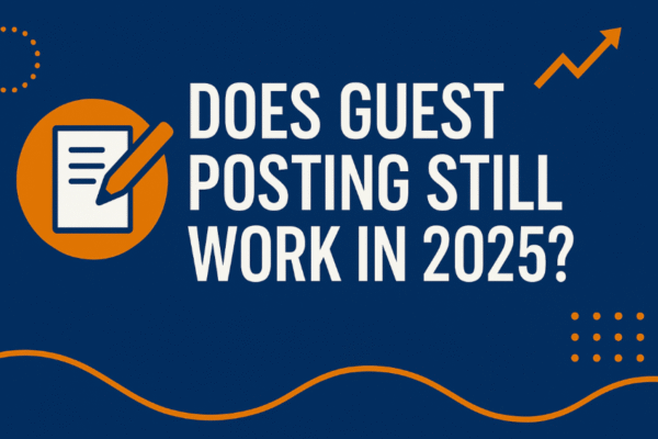 Does Guest Posting Still Work in 2025?