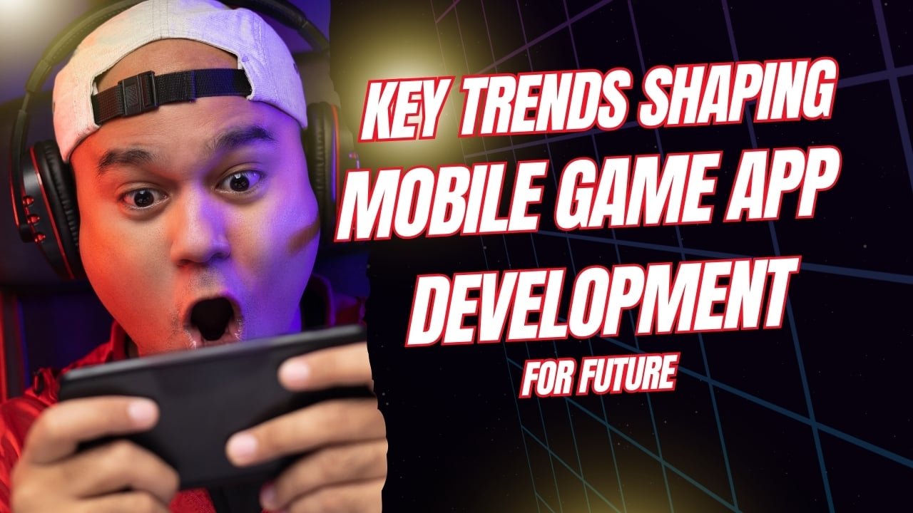 Trends Shaping Mobile Game App Development for Future