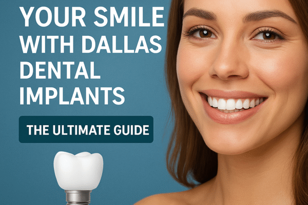 Enhancing Your Smile with Dallas Dental Implants: The Ultimate Guide