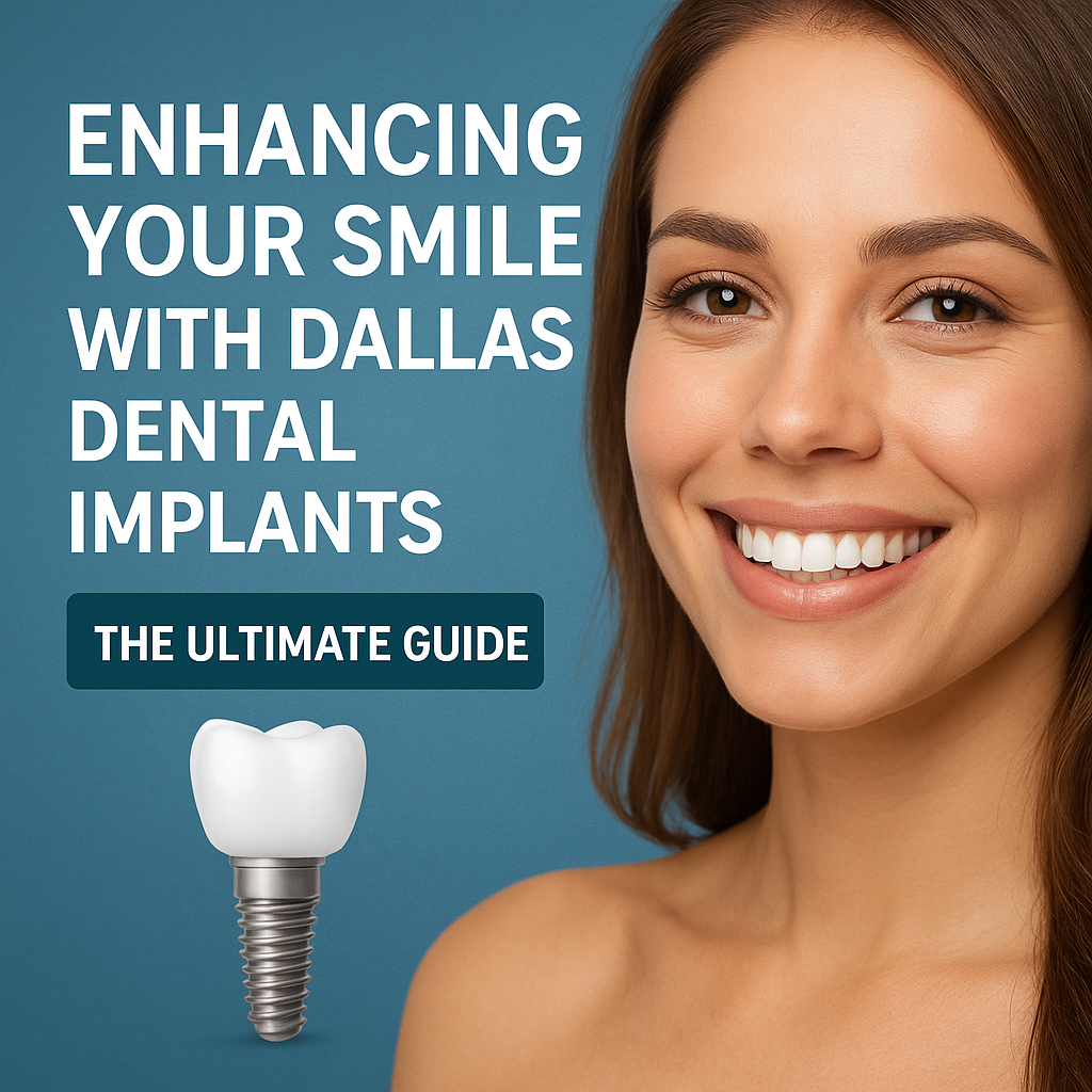 Enhancing Your Smile with Dallas Dental Implants: The Ultimate Guide