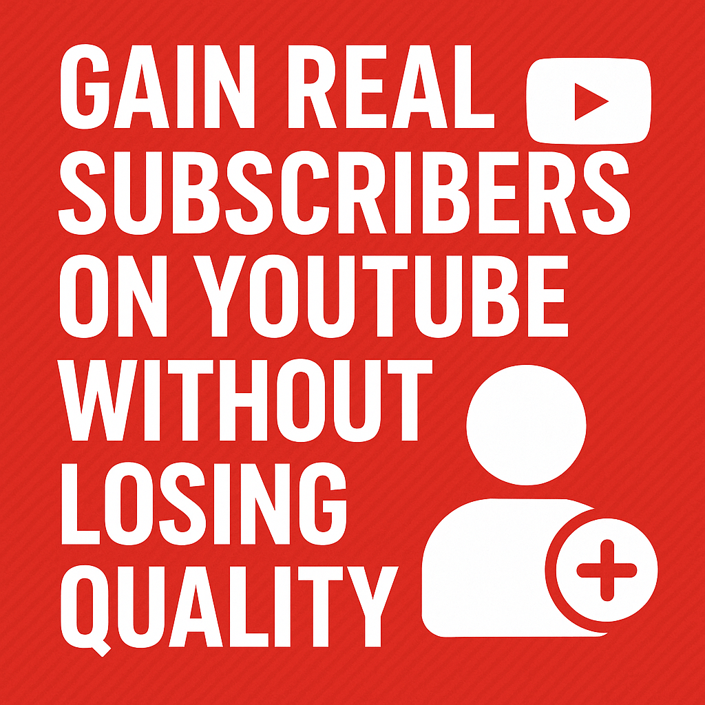 Gain Real Subscribers on YouTube Without Losing Quality