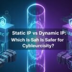 Static IP vs Dynamic IP: Which Is Safer for Cybersecurity?