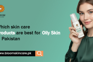 best skincare products for oily skin in Pakistan