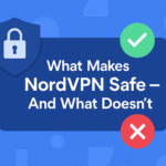 What Makes NordVPN Safe — And What Doesn’t (No Hype, Just Facts)