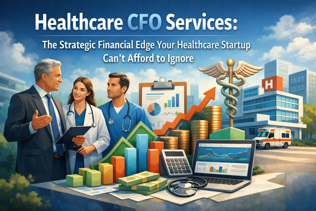 Healthcare CFO Services: The Strategic Financial Edge Your Healthcare Startup Can’t Afford to Ignore